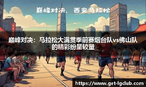 巅峰对决:马拉松大满贯季前赛烟台队vs佛山队的精彩纷呈较量