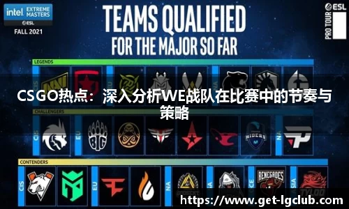 CSGO热点：深入分析WE战队在比赛中的节奏与策略