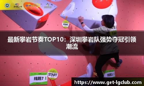 最新攀岩节奏TOP10：深圳攀岩队强势夺冠引领潮流